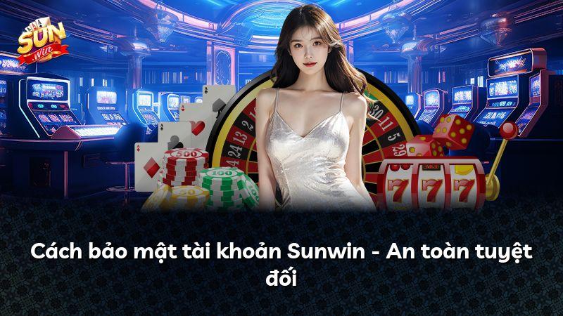 Cách bảo mật tài khoản Sunwin - An toàn tuyệt đối