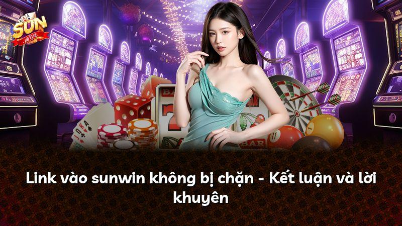 Link vào sunwin không bị chặn - Kết luận và lời khuyên