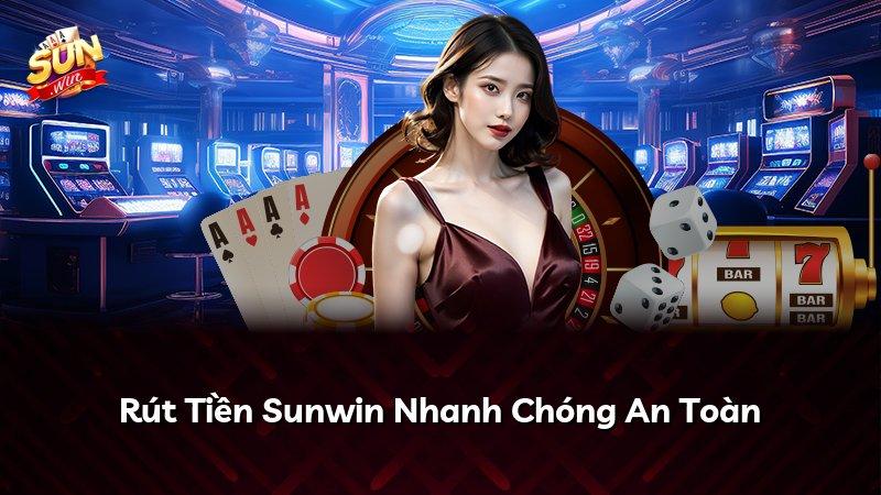 Rút Tiền Sunwin Nhanh Chóng An Toàn