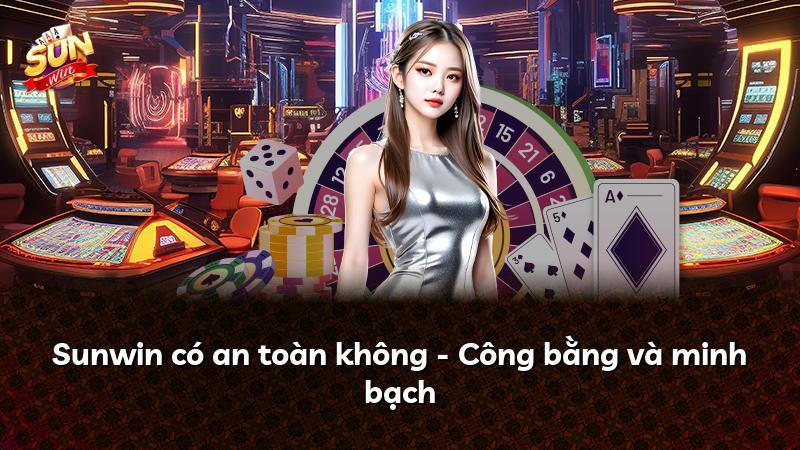 Sunwin có an toàn không - Công bằng và minh bạch