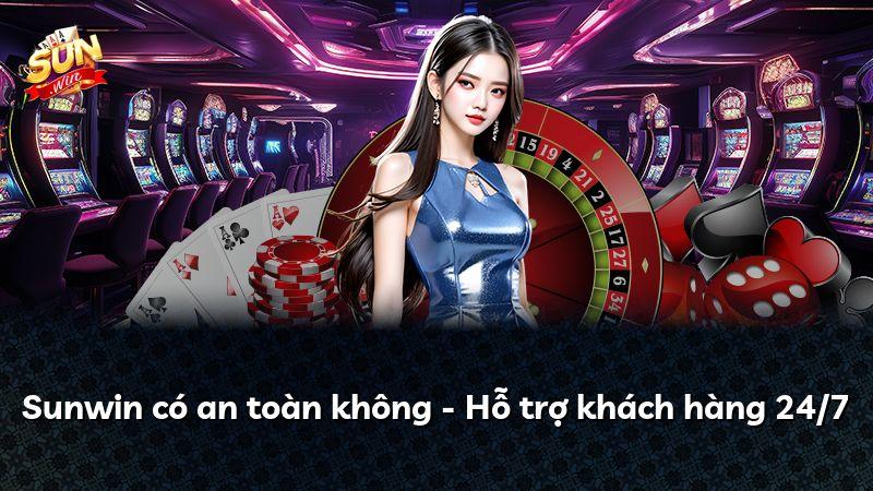 Sunwin có an toàn không - Hỗ trợ khách hàng 24/7